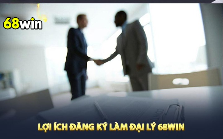 Lợi ích Đăng ký làm đại lý 68win