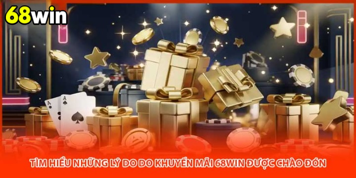 Khám Phá Lý Do Khuyến Mãi 68WIN Hấp Dẫn Đến Vậy