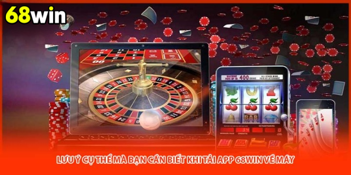 Lưu ý cụ thể mà bạn cần biết khi tải app 68win về máy